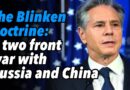 The Blinken Doctrine: A two front war with Russia and China