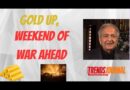 GET READY: GOLD TO KEEP SPIKING, WEEKEND OF WAR
