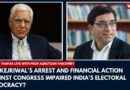 Has Kejriwal’s arrest & financial action against Congress impaired India’s electoral democracy?
