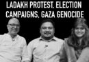 Ladakh Protest, Election Campaigns, Gaza Genocide