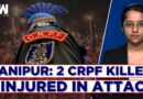 2 CRPF Personnel Killed In Attack In Narsena | Fresh Violence Erupts In Manipur