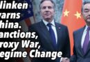 Blinken warns China. Sanctions, Proxy War and Regime Change