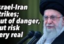 Israel-Iran strikes; Out of danger, but risk very real