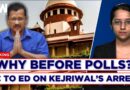 “Why Kejriwal Was Arrested Before General Elections?”: Supreme Court Asks ED To Reply