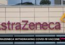 AstraZeneca Withdrawing Covid-19 Vaccine