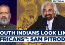 Editorial With Sujit Nair | Sam Pitroda Says South Indians Look Like Africans | Congress