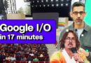 Google I/O 2024 keynote in 17 minutes
