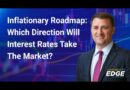 Inflationary Roadmap: Which Direction Will Interest Rates Take The Market?