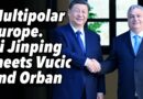 Multipolar Europe. Xi Jinping meets Vucic and Orban