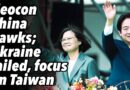 Neocon China hawks; Ukraine failed, focus on Taiwan