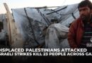 Displaced Palestinians attacked: Israeli military strikes kill 23 people across Gaza