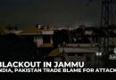Explosions rock Jammu as India, Pakistan trade blame for attacks, drones and blackout