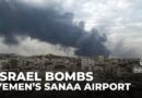 Israel attacks Yemen’s capital, multiple air strikes hit Sanaa International Airport