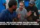 Israel releases nine Palestinians amid fresh Gaza strikes and reports of torture by freed detainees