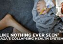 MSF describes Gaza’s collapsing health system: ‘Like nothing ever seen’