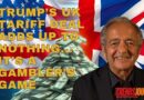 TRUMP’S UK TARIFF DEAL ADDS UP TO NOTHING… IT’S A GAMBLER’S GAME