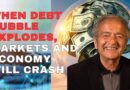 WHEN DEBT BUBBLE EXPLODES, MARKETS AND ECONOMY WILL CRASH