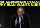 ‘USA & Israelis Would Be More Cautious If Iran Had A Nuclear Deterrent’: Professor John Mearsheimer
