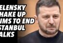 Zelensky government shake up aims to end Istanbul talks