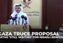 Qatar says ‘still waiting’ for Israeli response to Gaza truce proposal