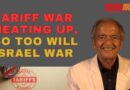 TARIFF WAR HEATING UP, SO TOO WILL ISRAEL WAR