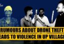How Rumours of “Drones Thieves” Led to Violence, Lynching in Uttar Pradesh | Fake News, Real Impact