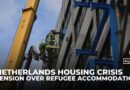 Netherlands housing crisis fuels tension over refugee accommodation