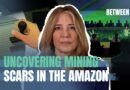Uncovering mining scars in the Amazon | Between Us