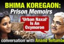 Anand Teltumbde: Surviving prison, the ‘Urban Naxal’ oxymoron and state cruelty