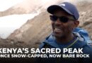 Mount Kenya’s melting peaks erode a symbol of national identity
