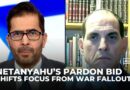 Netanyahu’s pardon bid is ‘chutzpah’ that risks dividing Israel, Former PM aide warns