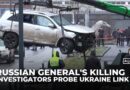 Russia-Ukraine war: Moscow probes Kyiv link as bomb kills top Russian general