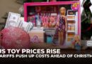 US toy prices rise as tariffs push up costs ahead of Christmas