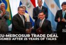 EU, Mercosur bloc sign free trade deal after 25 years of negotiations