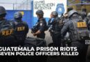 Seven police officers killed after riots in three Guatemalan prisons
