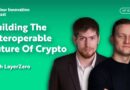 Building The Interoperable Future Of Crypto With LayerZero