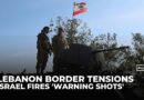 Israel fires ‘warning shots’ at Lebanese army despite ceasefire