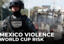 Mexico cartel violence: Concerns raised over safety at upcoming World Cup