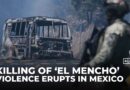 Mexico’s most powerful drug boss ‘El Mencho’ killed, sparking cartel violence nationwide