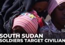 South Sudan violence : Civilians report being targeted by soldiers