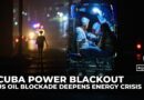 Cuba blackouts deepen as US oil blockade pushes island to breaking point