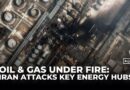 Energy under attack: Iran strikes raise global crisis fears