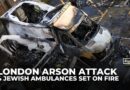 Four Jewish community ambulances set on fire in an ‘anti-Semitic’ arson attack in London