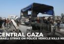 Israeli strike on police vehicle in central Gaza kills at least nine