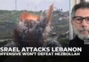 Israel’s Lebanon offensive won’t defeat Hezbollah, only deepen chaos: Analysis