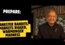 PREPARE: BANKSTER BANDITS, MARKETS RIGGED, WARMONGER MADNESS