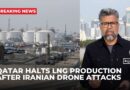 Qatar Energy halts production of LNG after Iranian drone attacks