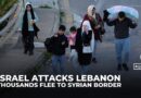 Thousands of civilians flee towards Syrian border as Israeli strikes on Lebanon escalates