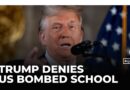 Trump denies US bombed school in Iran and says ‘it was Iran’