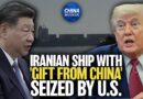 Trump: The Seized Iranian Ship Has ’A Gift From China’ | China in Focus